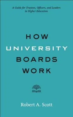 How University Boards Work: A Guide for Trustees, Officers, and Leaders in Higher Education