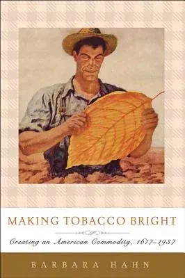 Making Tobacco Bright: Creating an American Commodity, 1617-1937