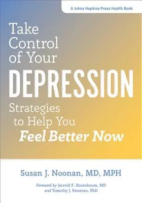 Take Control of Your Depression: Strategies to Help You Feel Better Now