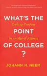 What's the Point of College?: Seeking Purpose in an Age of Reform