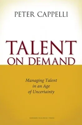 Talent on Demand: Managing Talent in an Age of Uncertainty