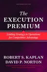 The Execution Premium: Linking Strategy to Operations for Competitive Advantage