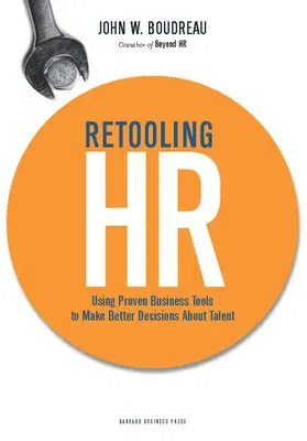 Retooling HR: Using Proven Business Tools to Make Better Decisions about Talent