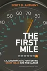 The First Mile: A Launch Manual for Getting Great Ideas Into the Market