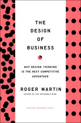 The Design of Business: Why Design Thinking Is the Next Competitive Advantage