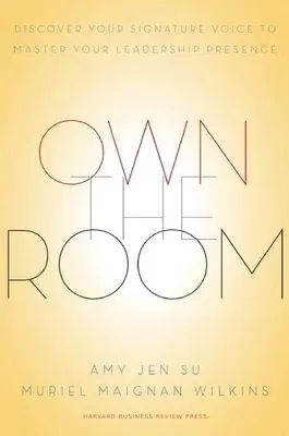 Own the Room: Discover Your Signature Voice to Master Your Leadership Presence