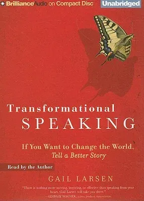 Transformational Speaking: If You Want to Change the World, Tell a Better Story