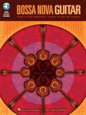 Bossa Nova Guitar: Essential Chord Progressions, Patterns, Rhythms and Techniques [With CD]