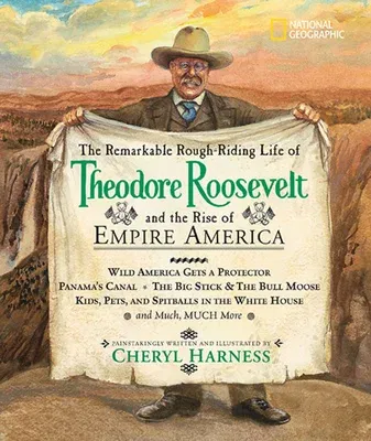 The Remarkable Rough-Riding Life of Theodore Roosevelt and the Rise of Empire America: Wild America Gets a Protector; Panama's Canal; The Big Stick & the