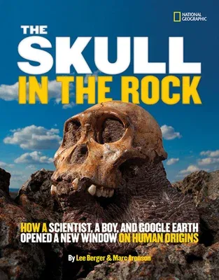 The Skull in the Rock: How a Scientist, a Boy, and Google Earth Opened a New Window on Human Origins