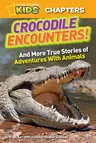 Crocodile Encounters!: And More True Stories of Adventures with Animals