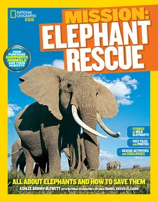 National Geographic Kids Mission: Elephant Rescue: All about Elephants and How to Save Them