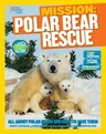 National Geographic Kids Mission: Polar Bear Rescue: All about Polar Bears and How to Save Them