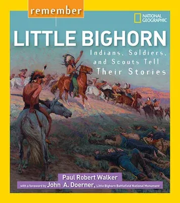 Remember Little Bighorn: Indians, Soldiers, and Scouts Tell Their Stories