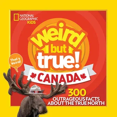 Weird But True Canada: 300 Outrageous Facts about the True North