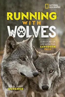 Running with Wolves: Our Story of Life with the Sawtooth Pack