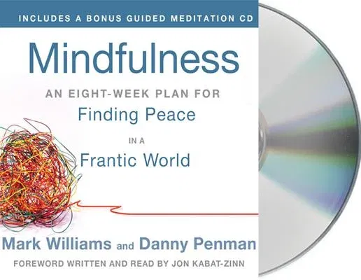 Mindfulness: An Eight-Week Plan for Finding Peace in a Frantic World