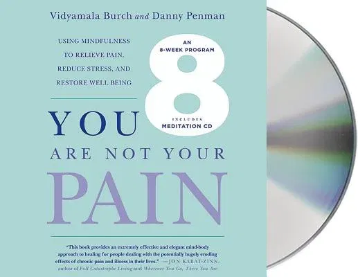 You Are Not Your Pain: Using Mindfulness to Relieve Pain, Reduce Stress, and Restore Well-Being---An Eight-Week Program