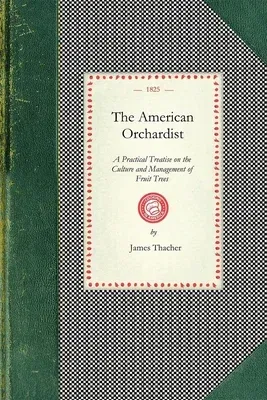 American Orchardist: Or, a Practical Treatise on the Culture and Management of Apple and Other Fruit Trees, with Observations on the Diseas