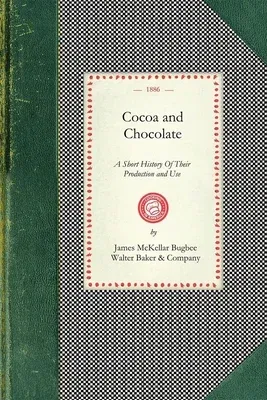 Cocoa and Chocolate: A Short History of Their Production and Use, with Full and Particular Account of Their Properties, and of the Various