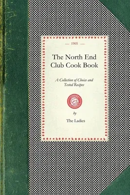 North End Club Cook Book: A Collection of Choice and Tested Recipes