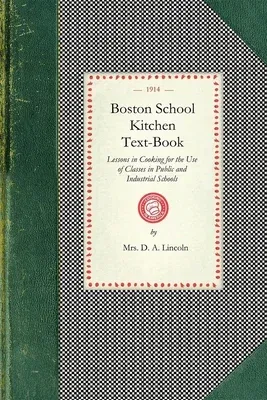 Boston School Kitchen Text-Book: Lessons in Cooking for the Use of Classes in Public and Industrial Schools