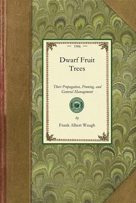 Dwarf Fruit Trees: Their Propagation, Pruning, and General Management, Adapted to the United States and Canada