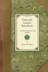 Farm and Garden Rule-Book: A Manual of Ready Rules and Reference with Recipes, Precepts, Formulas, and Tabular Information for the Use of General