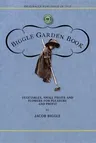 Biggle Garden Book: Vegetables, Small Fruits and Flowers for Pleasure and Profit