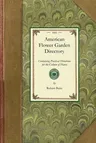 American Flower Garden Directory: Containing Practical Directions for the Culture of Plants in the Flower Garden, Hot-House, Green-House, Rooms, or Pa