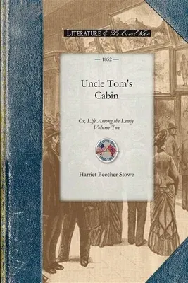 Uncle Tom's Cabin Vol 2: Or, Life Among the Lowly. Volume Two