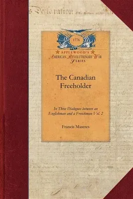 The Canadian Freeholder V2: In Three Dialogues Between an Englishman and a Frenchman, Settled in Canada Vol. 2