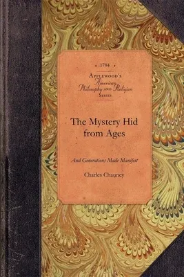 The Mystery Hid from Ages and Generation: Or, the Salvation of All Men the Grand Thing Aimed at in the Scheme of God, as Opened in the New-Testament Writi