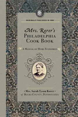 Mrs. Rorer's Philadelphia Cook Book: A Manual of Home Economies