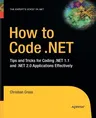 How to Code .Net: Tips and Tricks for Coding .Net 1.1 and .Net 2.0 Applications Effectively (Softcover Reprint of the Original 1st)