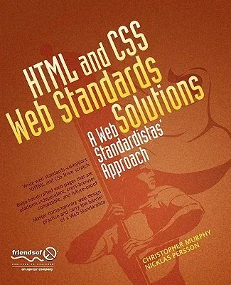 HTML and CSS Web Standards Solutions: A Web Standardistas' Approach