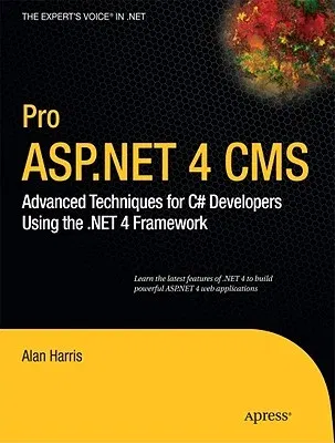 Pro ASP.NET 4 CMS: Advanced Techniques for C# Developers Using the .Net 4 Framework