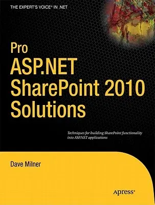 Pro ASP.NET Sharepoint 2010 Solutions: Techniques for Building Sharepoint Functionality Into ASP.NET Applications