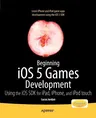 Beginning IOS 5 Games Development: Using the IOS SDK for Ipad, iPhone and iPod Touch