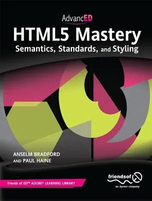 Html5 Mastery: Semantics, Standards, and Styling