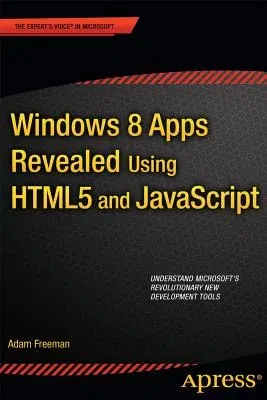 Windows 8 Apps Revealed Using Html5 and JavaScript: Using Html5 and JavaScript