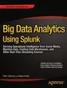 Big Data Analytics Using Splunk: Deriving Operational Intelligence from Social Media, Machine Data, Existing Data Warehouses, and Other Real-Time Stre