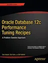 Oracle Database 12c Performance Tuning Recipes: A Problem-Solution Approach