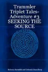 Trammler Triplet Tales-Adventure #3 SEEKING THE SOURCE