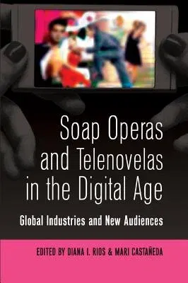 Soap Operas and Telenovelas in the Digital Age; Global Industries and New Audiences