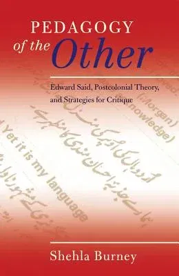 Pedagogy of the Other: Edward Said, Postcolonial Theory, and Strategies for Critique (Revised)