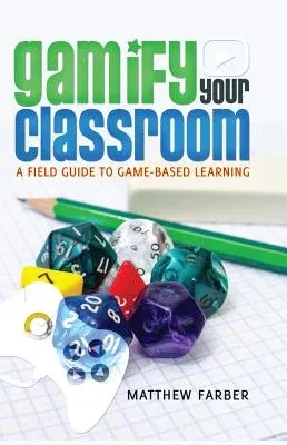 Gamify Your Classroom: A Field Guide to Game-Based Learning