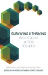 Surviving and Thriving with Teacher Action Research; Reflections and Advice from the Field