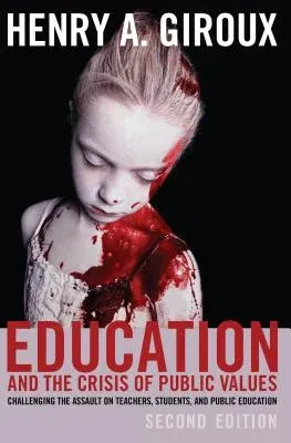 Education and the Crisis of Public Values: Challenging the Assault on Teachers, Students, and Public Education - Second edition (Revised)