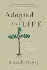 Adopted for Life: The Priority of Adoption for Christian Families and Churches (Updated and Expanded Edition) (Updated, Expanded)